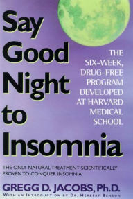 Say Good Night to Insomnia: The Six-Week, Drug-Free Program Developed At Harvard Medical School Gregg D. Jacobs Author
