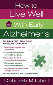 How to Live Well with Early Alzheimer's: A Complete Program for Enhancing Your Quality of Life Deborah Mitchell Author