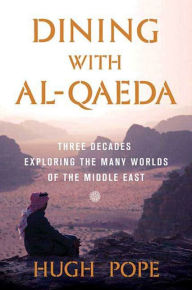 Dining with al-Qaeda: Three Decades Exploring the Many Worlds of the Middle East Hugh Pope Author