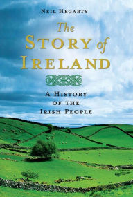 The Story of Ireland: A History of the Irish People Neil Hegarty Author