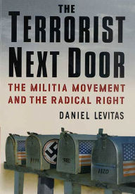 The Terrorist Next Door: The Militia Movement and the Radical Right Daniel Levitas Author