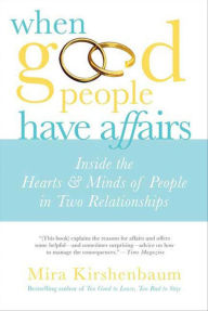 When Good People Have Affairs: Inside the Hearts & Minds of People in Two Relationships Mira Kirshenbaum Author