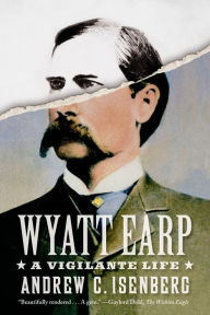 Wyatt Earp: A Vigilante Life - Andrew C. Isenberg