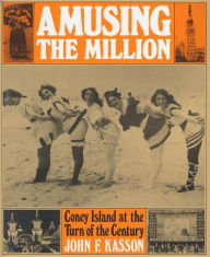 Amusing the Million: Coney Island at the Turn of the Century - John F. Kasson