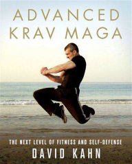 Advanced Krav Maga: The Next Level of Fitness and Self-Defense David Kahn Author