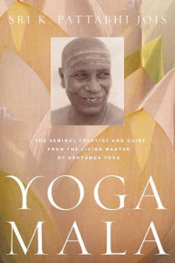 Yoga Mala: The Seminal Treatise and Guide from the Living Master of Ashtanga Yoga Sri K. Pattabhi Jois Author