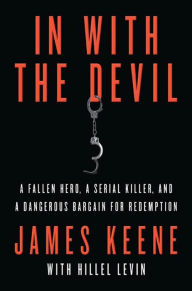 In with the Devil: A Fallen Hero, a Serial Killer, and a Dangerous Bargain for Redemption James Keene Author