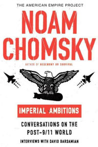 Imperial Ambitions: Conversations on the Post-9/11 World Noam Chomsky Author