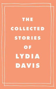 The Collected Stories of Lydia Davis Lydia Davis Author