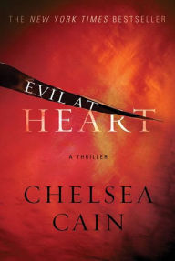 Evil at Heart: A Thriller Chelsea Cain Author