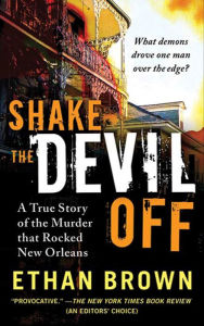 Shake the Devil Off: A True Story of the Murder that Rocked New Orleans Ethan Brown Author
