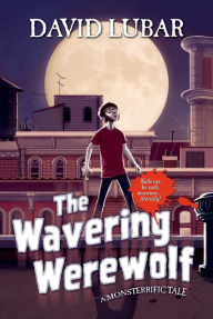 The Wavering Werewolf: A Monsterrific Tale David Lubar Author
