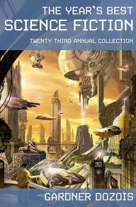 The Year's Best Science Fiction: Twenty-Third Annual Collection Gardner Dozois Editor