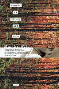 Broken as Things Are: A Novel Martha Witt Author