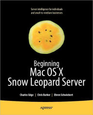 Beginning Mac OS X Snow Leopard Server: From Solo Install to Enterprise Integration Charles Edge Author
