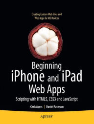 Beginning iPhone and iPad Web Apps: Scripting with HTML5, CSS3, and JavaScript Chris Apers Author