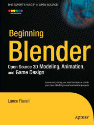 Beginning Blender: Open Source 3D Modeling, Animation, and Game Design Lance Flavell Author