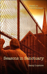 Seasons in Sanctuary: Based on a true fantasy Danny Lopriore Author