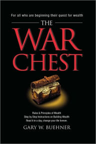 The War Chest: Rules & Principles of Wealth, Step by Step Instructions on Building Wealth, Read It in a Day, Change Your Life Forever Gary W. Buehner