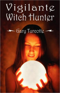Vigilante Witch Hunter Gary Turcotte Author