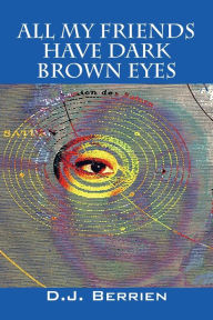 All My Friends Have Dark Brown Eyes D. J. Berrien Author
