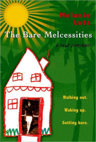 The Bare Melcessities: Walking out. Waking up. Getting Bare. Melanie Lutz Author