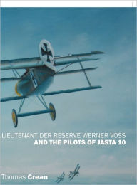 Lieutenant der Reserve Werner Voss and the Pilots of Jasta 10 Thomas Crean Author