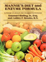 Mannie's Diet and Enzyme Formula: A Change of Lifestyle Diet Designed for Everyone Emanuel Barling Jr. Esq Author
