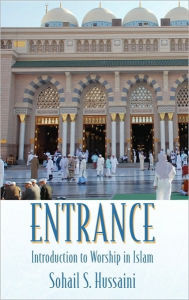 Entrance: Introduction to Worship in Islam Sohail S. Hussaini Author