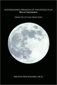 Nostradamus Presages of the Divine Plan - Rise to Consciousness: Volume One of a Four-Volume Series - Michal Deschausses