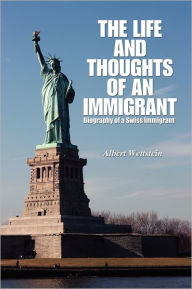 The Life And Thoughts Of An Immigrant - Albert Wettstein