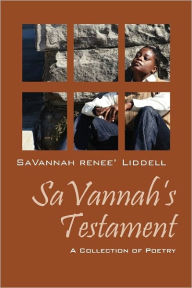 SaVannah's Testament: A Collection of Poetry SaVannah Renee' Liddell Author