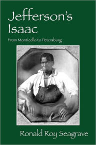 Jefferson's Isaac: From Monticello to Petersburg Ronald Roy Seagrave Author