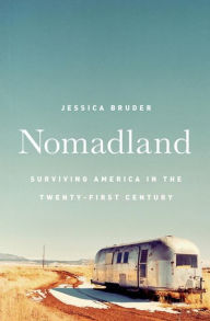 Nomadland: Surviving America in the Twenty-First Century Jessica Bruder Author