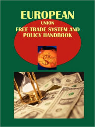 Eu Free Trade System And Policy Handbook Volume 1 Integration, Policy, Regulations - Ibp Usa