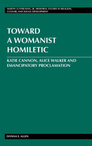 Toward a Womanist Homiletic: Katie Cannon, Alice Walker and Emancipatory Proclamation - Donna E. Allen