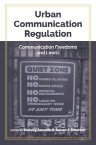 Urban Communication Regulation: Communication Freedoms and Limits Harvey Jassem Editor