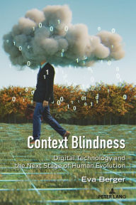 Context Blindness: Digital Technology and the Next Stage of Human Evolution Eva Berger Author