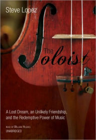 The Soloist: A Lost Dream, an Unlikely Friendship, and the Redemptive Power of Music - Steve Lopez