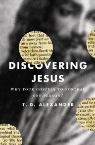Discovering Jesus?: Why Four Gospels to Portray One Person? - T. D. Alexander
