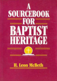 A Sourcebook for Baptist Heritage H. Leon McBeth Author