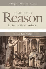 Come Let Us Reason: New Essays in Christian Apologetics Paul Copan Editor