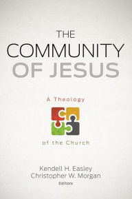 The Community of Jesus: A Theology of the Church Kendell H. Easley Editor