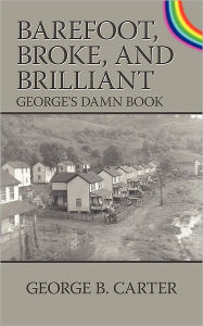 Barefoot, Broke, and Brilliant: George's Damn Book George B. Carter Author