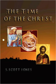 The Time Of The Christ S. Scott Jones Author