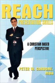 Reach Presentation Skills: A Christian Based Perspective Peter W. Carbone Mba Author
