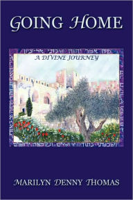 Going Home: A Divine Journey Marilyn Denny Thomas Author