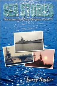 Sea Stories: Reminiscences of a Navy Radioman 1952-1977 Larry Bucher Author