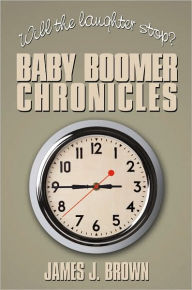 Will the Laughter Stop?: Baby Boomer Chronicles James J. Brown Author