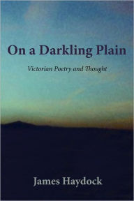 On a Darkling Plain: Victorian Poetry and Thought James Haydock Author